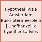 Hypotheek Visie Amsterdam Buikslotermeerplein | Onafhankelijk hypotheekadvies